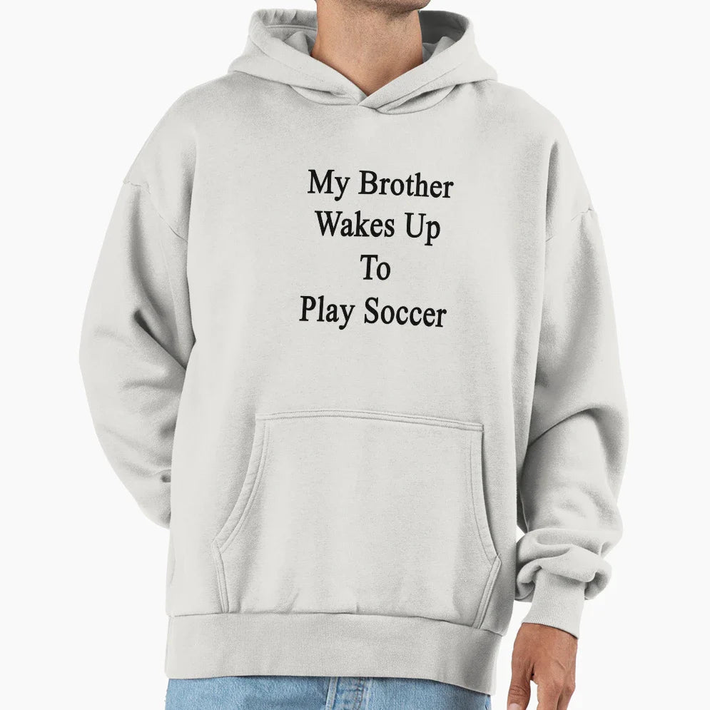 My Brother Wakes Up To Play Soccer Hoodie - Trendy Graphic for Adults