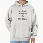 My Brother Wakes Up To Play Soccer Hoodie - Trendy Graphic for Adults