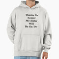 Thanks To Soccer My Sister Will Be Tv Hoodie - Trendy Graphic for Adults