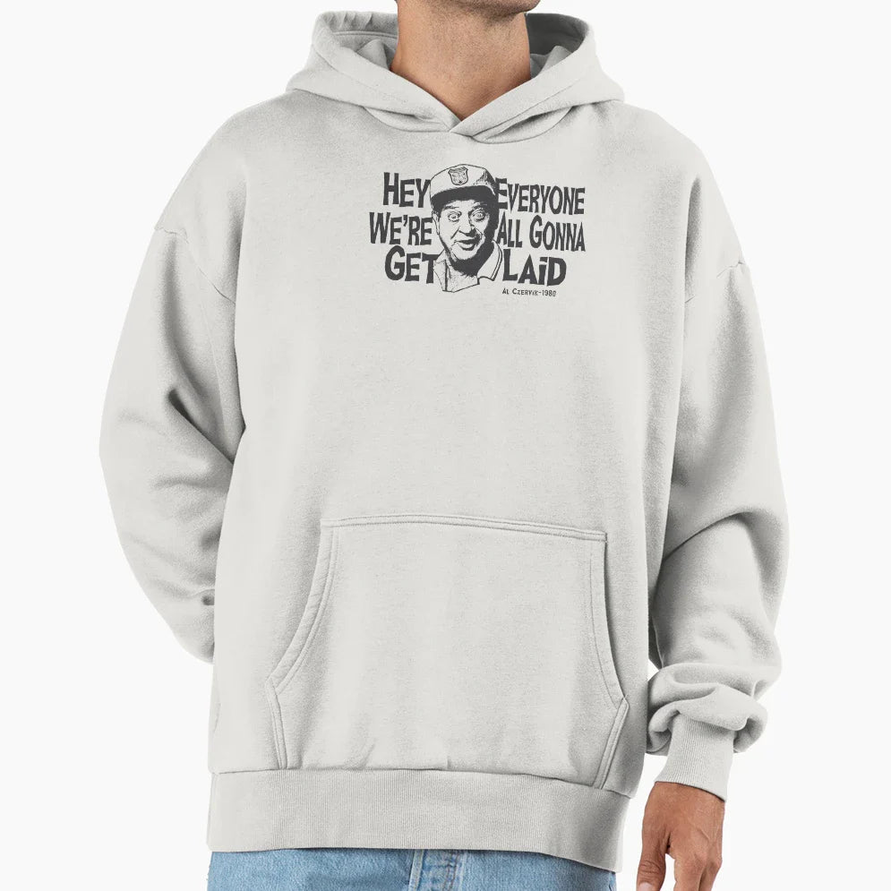 Hey Everyone Were All Gonna Get Laid Hoodie - Fun Novelty Design for Adults