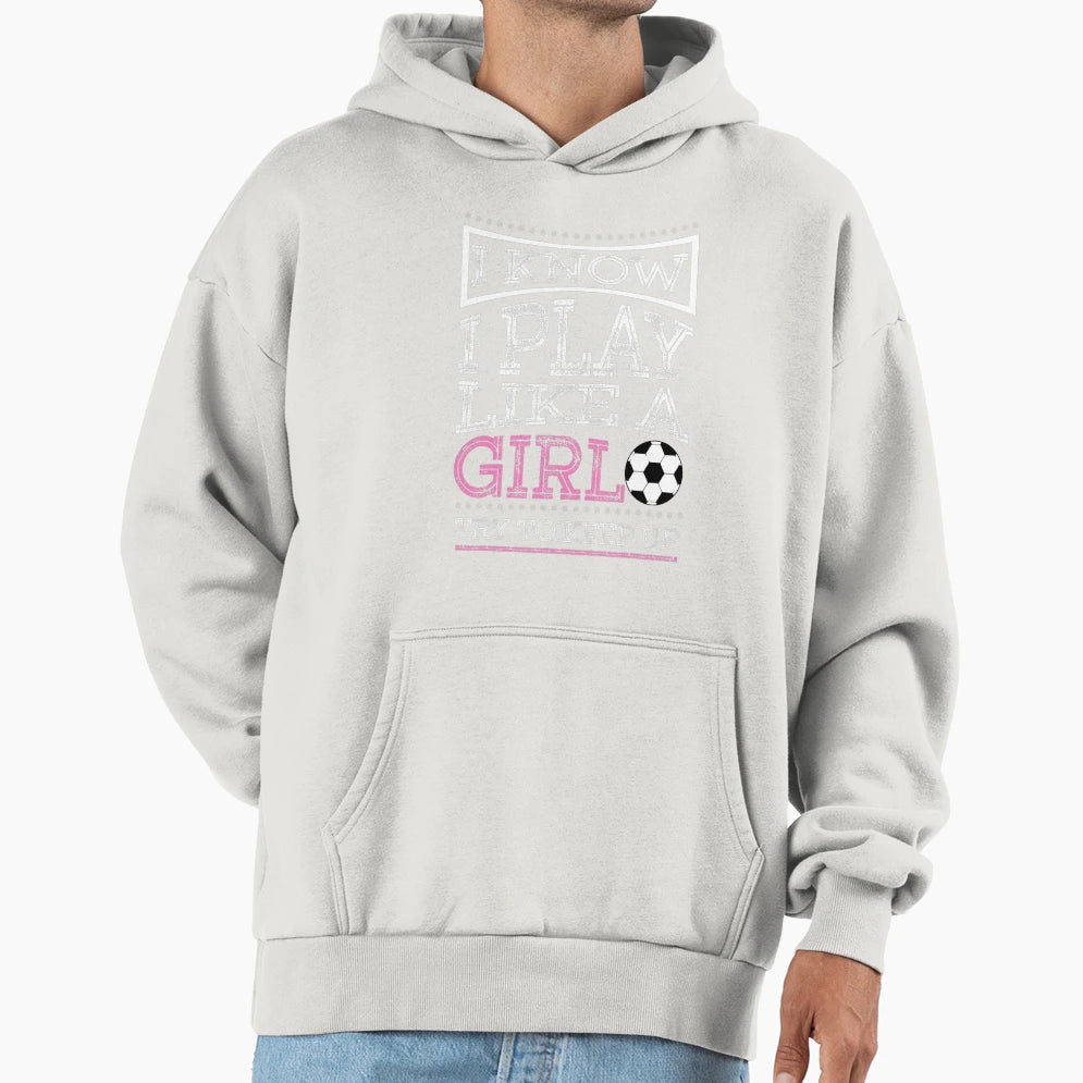 I Know I Play Like Try To Keep Up Soccer Hoodie - Fun Novelty Design Unisex