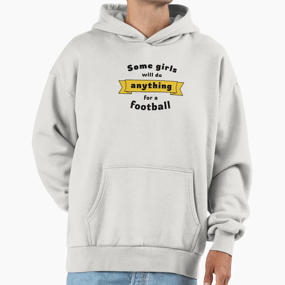 Some Will Do Anything Football Hoodie - Casual Everyday Wear Men Women