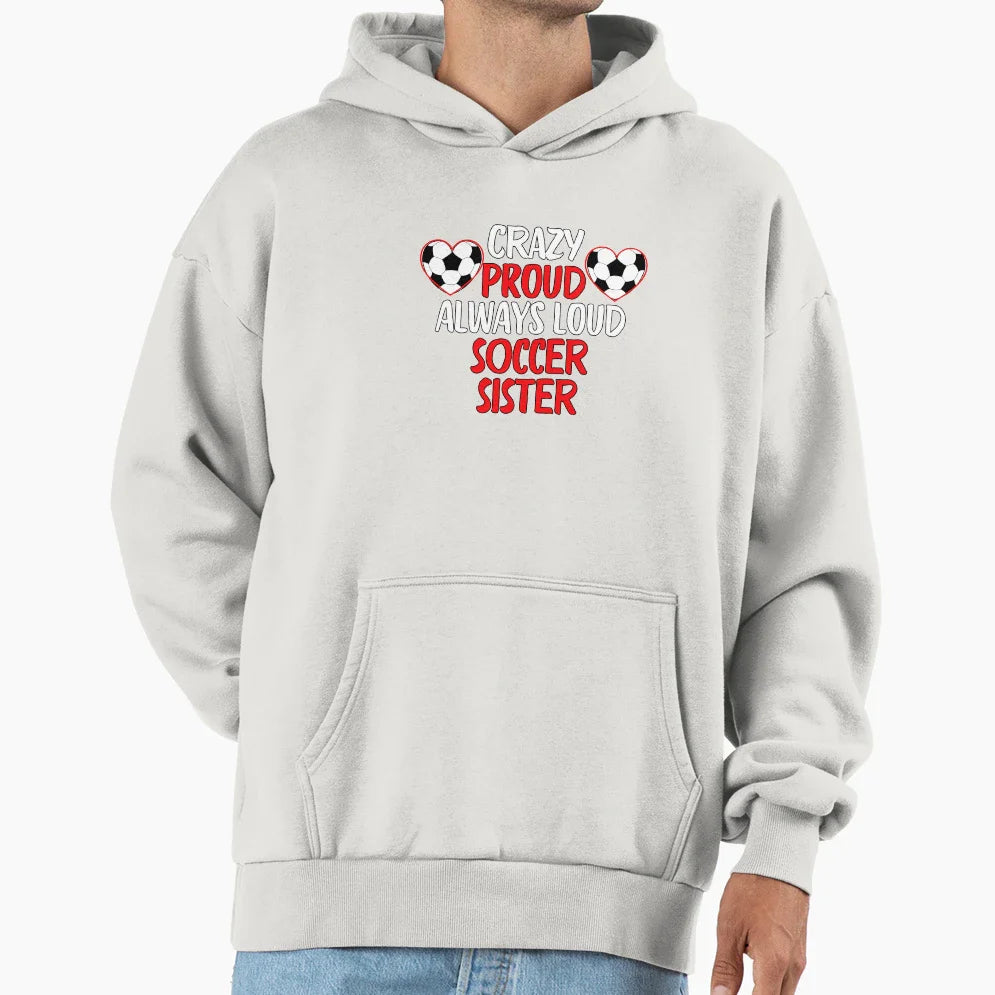 Crazy Proud Always Loud Soccer Sister Hoodie - Graphic Print for Adults