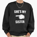 Shes My Sister Sweatshirt - Fun Novelty Design Unisex