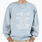 I Dont Keep Calm Lacrosse Sister Loud Sweatshirt - Minimalist Print Unisex