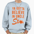 Ya Gotta Believe Uncle Steve Sweatshirt - Aesthetic Graphic Men Women