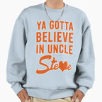 Ya Gotta Believe Uncle Steve Sweatshirt - Aesthetic Graphic Men Women