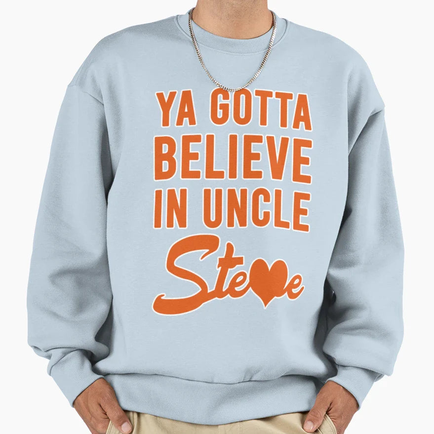 Ya Gotta Believe Uncle Steve Sweatshirt - Aesthetic Graphic Men Women