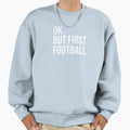 Ok But First Football Sweatshirt - Custom Art Print Men Women