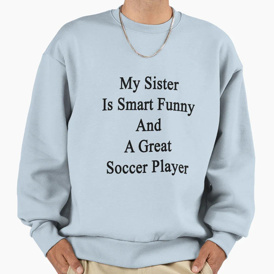 My Sister Is Smart Funny And Sweatshirt - Casual Everyday Wear Men Women