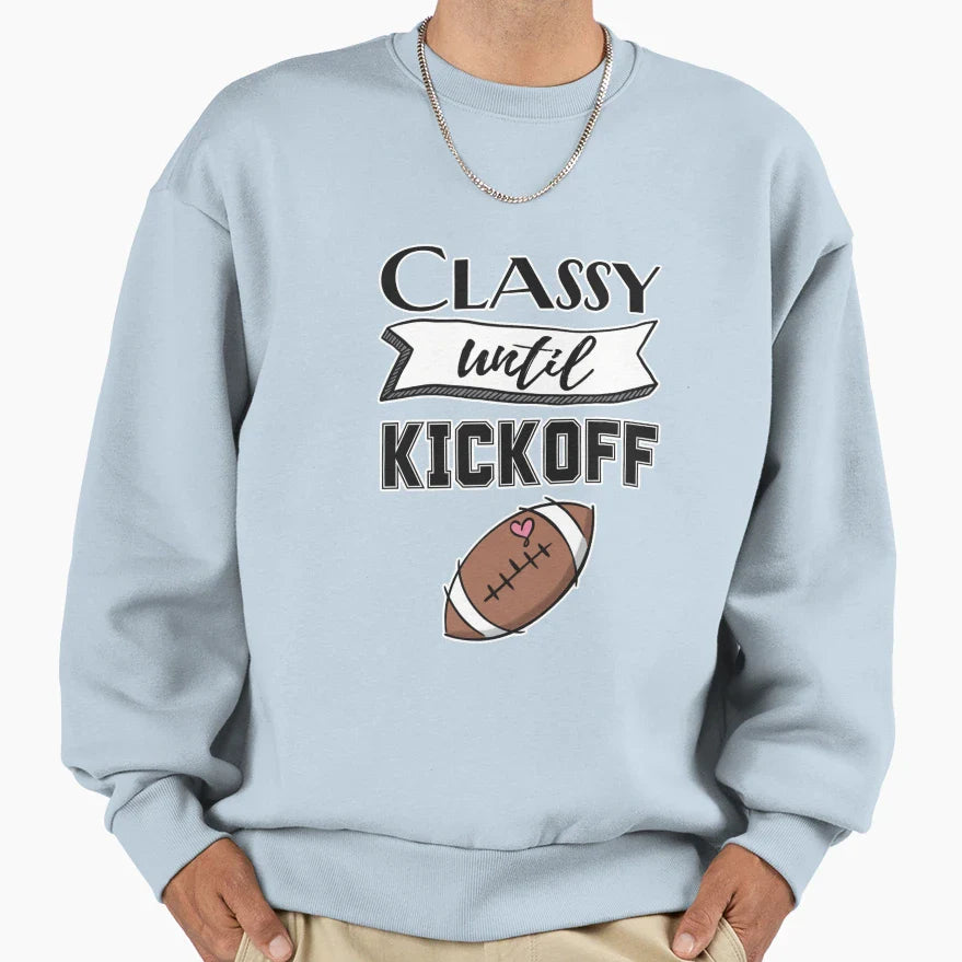 Classy Until Kickoff Sweatshirt - Custom Art Print Men Women