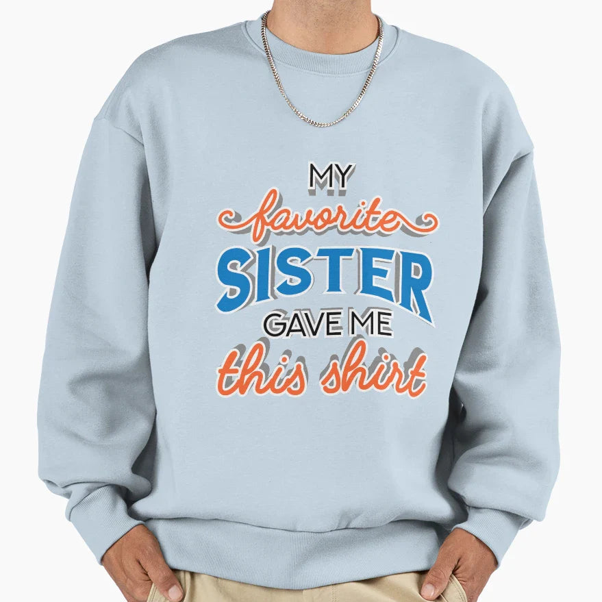 My Favorite Sister Gave Me This Family T-Shirt - Streetwear Style Unisex