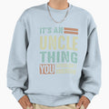 Its Uncle Thing Sweatshirt - Trendy Graphic for Adults