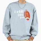 I Still Owe You Sweatshirt - Custom Art Print for Adults