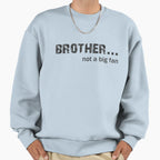 Brother Not Big Fan Sweatshirt - Streetwear Style Unisex