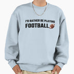 Id Rather Be Playing Football Sweatshirt - Minimalist Print for Adults