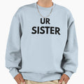 Ur Sister Funny Sarcastic Meme Joke Sweatshirt - Streetwear Style Men Women
