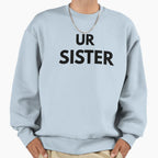 Ur Sister Funny Sarcastic Meme Joke Sweatshirt - Streetwear Style Men Women