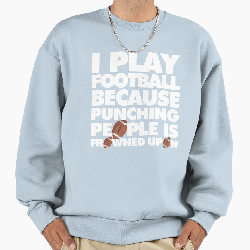 I Play Football Because Punching Sweatshirt - Graphic Print Men Women