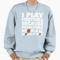 I Play Football Because Punching Sweatshirt - Graphic Print Men Women