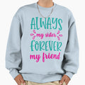 Always My Sister Forever My Friend Sweatshirt - Casual Everyday Wear Unisex