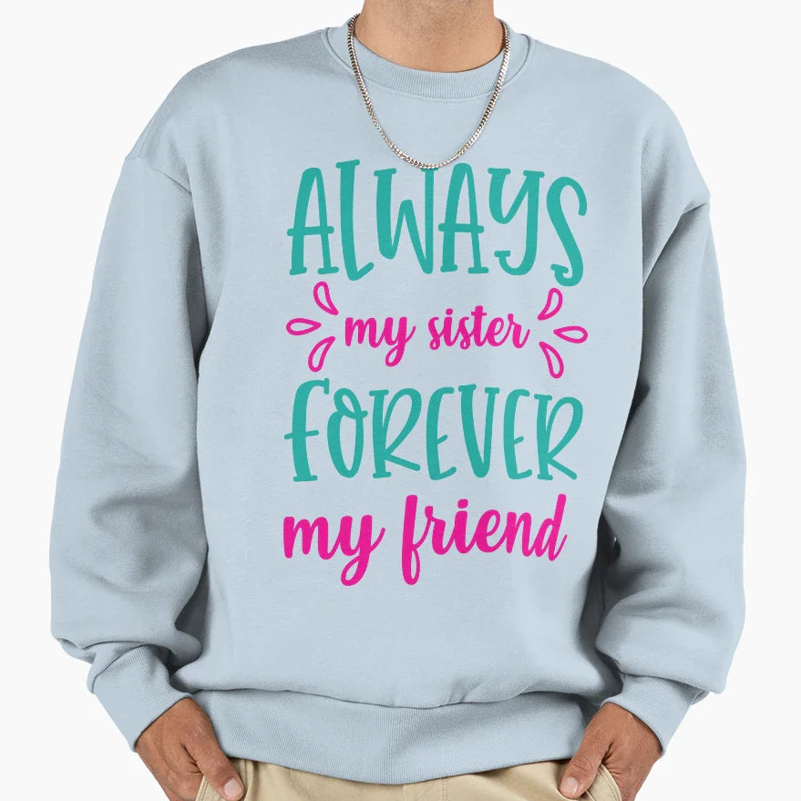 Always My Sister Forever My Friend Sweatshirt - Casual Everyday Wear Unisex