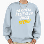 Ya Gotta Believe Uncle Steve Gift Sweatshirt - Trendy Graphic for Adults