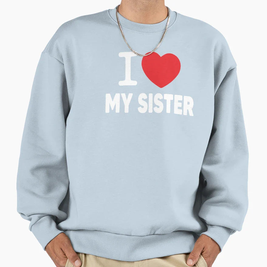I Love My Sister Family Love Heart Sweatshirt - Custom Art Print Unisex
