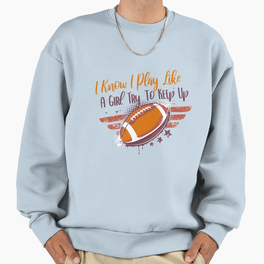 I Know I Play Like Try To Keep Up Sweatshirt - Novelty Apparel for Adults