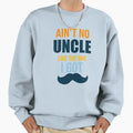 Aint No Uncle Like One I Got Uncle Sweatshirt - Unique Graphic for Adults