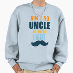 Aint No Uncle Like One I Got Uncle Sweatshirt - Unique Graphic for Adults