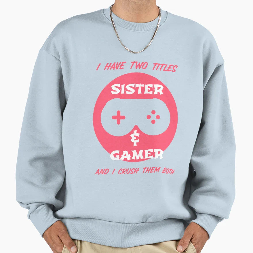 I Have Two Titles Sister And Gamer Sweatshirt - Unique Graphic Men Women
