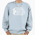 Funny Soccer Players Have Prettiest Sweatshirt - Graphic Print Men Women