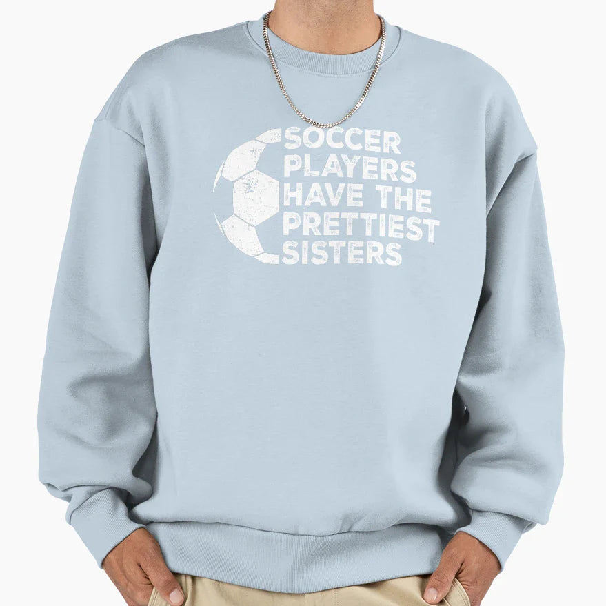 Funny Soccer Players Have Prettiest Sweatshirt - Graphic Print Men Women