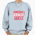 Someones Crazy Uncle Sweatshirt - Unique Graphic Men Women