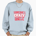 Someones Crazy Uncle Sweatshirt - Unique Graphic Men Women