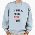 Its Me Hi Im Sister Its Me Sweatshirt - Graphic Print Men Women