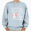 Im Not Just His Sister Im Also His Sweatshirt - Novelty Apparel for Adults