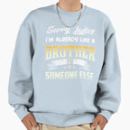 Sorry Lady Im Already Like Brother Sweatshirt - Custom Art Print Men Women