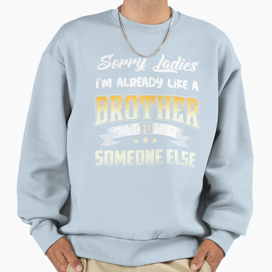 Sorry Lady Im Already Like Brother Sweatshirt - Custom Art Print Men Women
