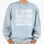 If Im Not Watching Football Im Thinking Sweatshirt - Unique Graphic Unisex
