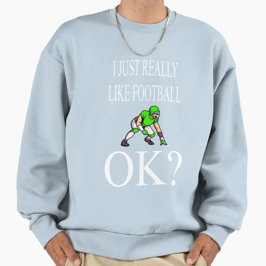 I Just Really Like Football Ok Sweatshirt - Trendy Graphic Men Women