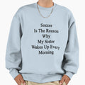 Soccer Is Reason Why My Sister Sweatshirt - Fun Novelty Design for Adults