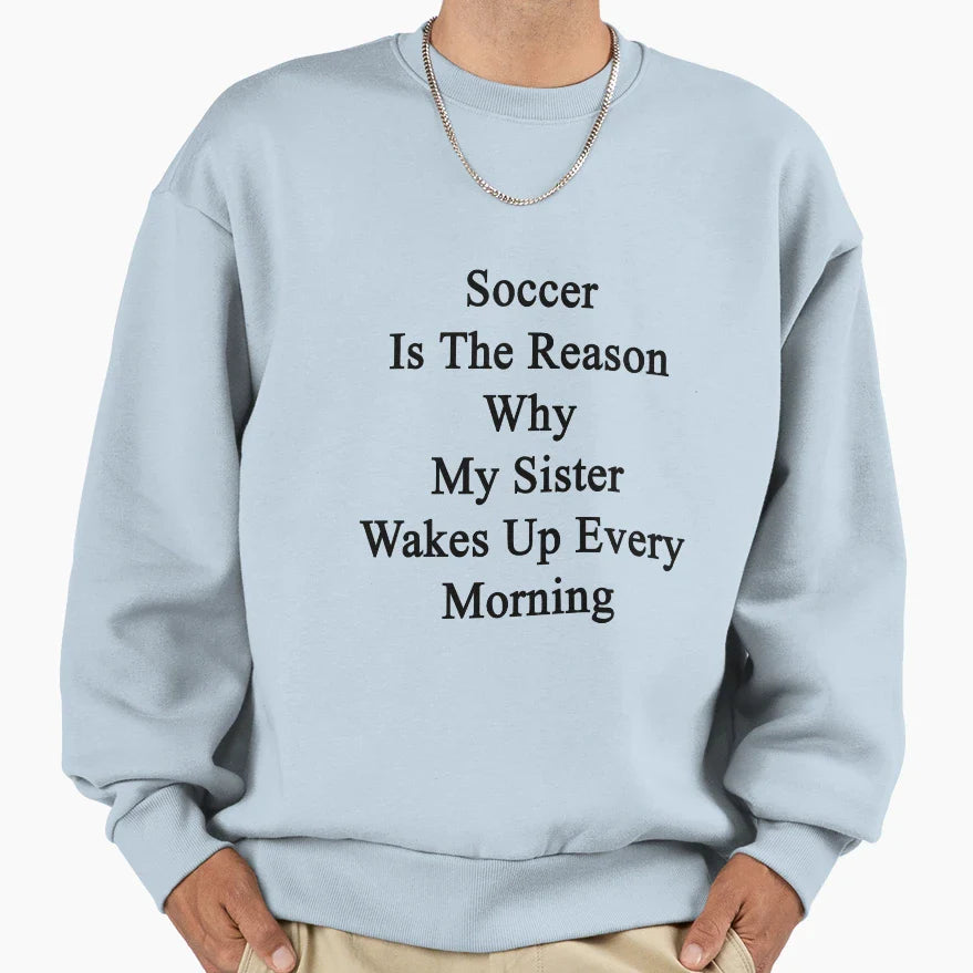 Soccer Is Reason Why My Sister Sweatshirt - Fun Novelty Design for Adults