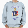 Football Its Not Just Sweatshirt - Custom Art Print Unisex