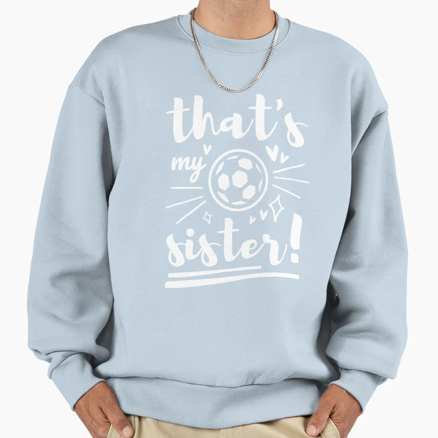 Thats My Sister Soccer Soccer Sweatshirt - Fun Novelty Design Unisex