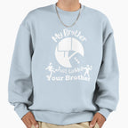 My Brother Just Tackled Your Brother Sweatshirt - Novelty Apparel Men Women