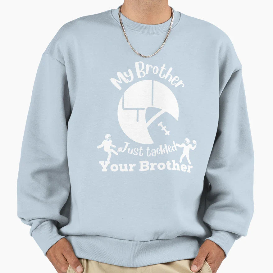 My Brother Just Tackled Your Brother Sweatshirt - Novelty Apparel Men Women