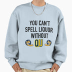 You Cant Spell Liquor Without Qu Sweatshirt - Trendy Graphic Men Women