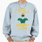I Still Own You Sweatshirt - Fun Novelty Design Unisex